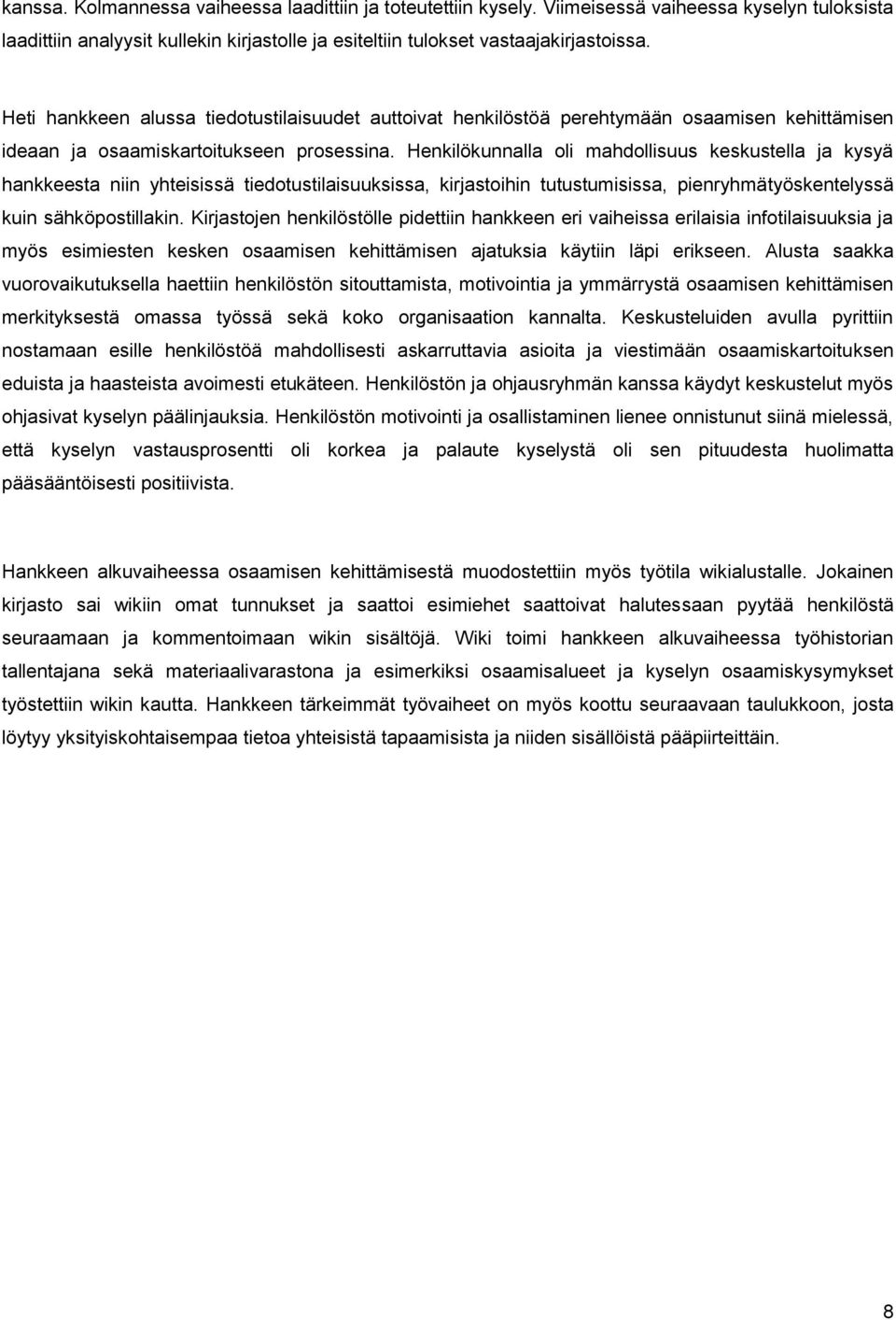 Henkilökunnalla oli mahdollisuus keskustella ja kysyä hankkeesta niin yhteisissä tiedotustilaisuuksissa, kirjastoihin tutustumisissa, pienryhmätyöskentelyssä kuin sähköpostillakin.