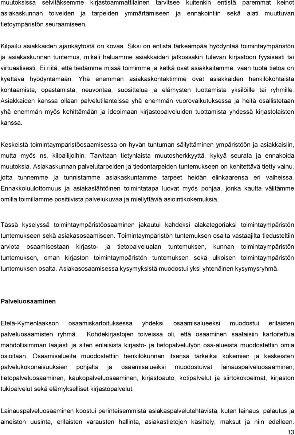 Siksi on entistä tärkeämpää hyödyntää toimintaympäristön ja asiakaskunnan tuntemus, mikäli haluamme asiakkaiden jatkossakin tulevan kirjastoon fyysisesti tai virtuaalisesti.