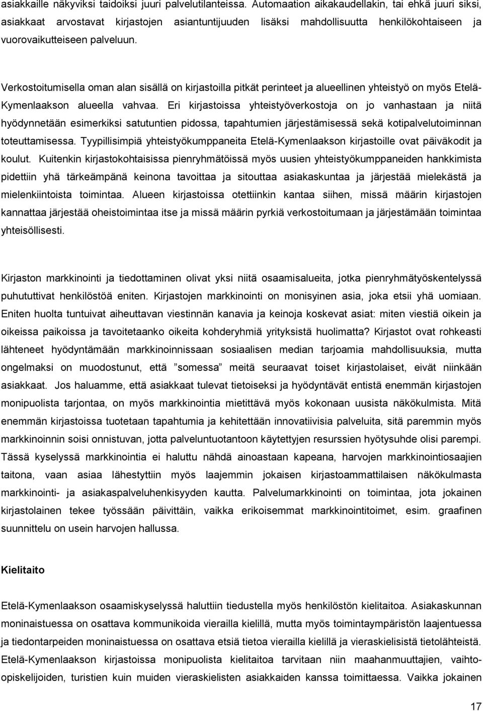 Verkostoitumisella oman alan sisällä on kirjastoilla pitkät perinteet ja alueellinen yhteistyö on myös Etelä- Kymenlaakson alueella vahvaa.