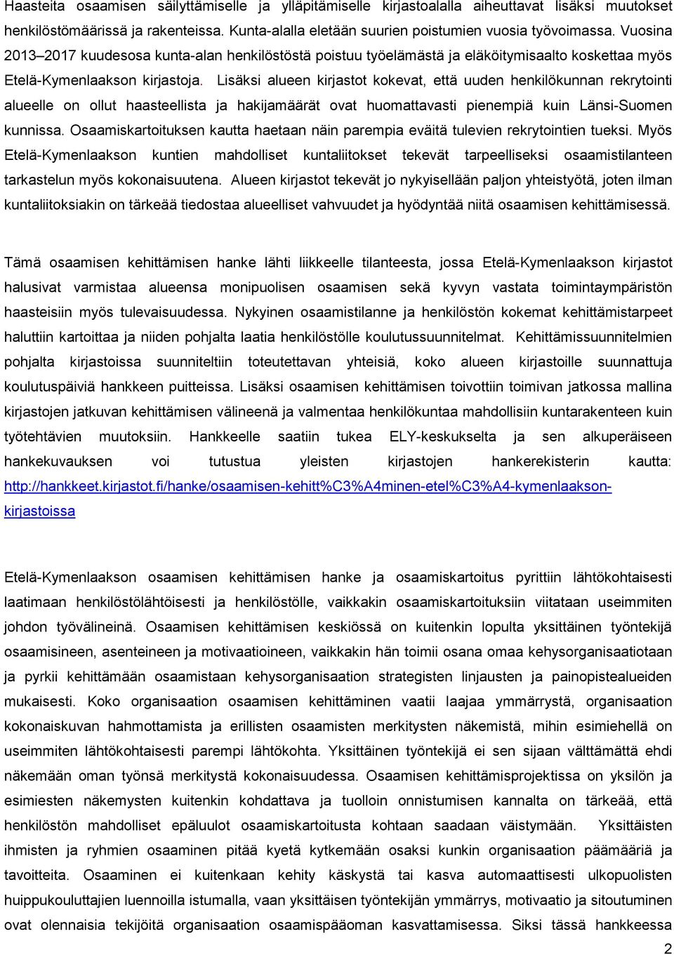 Lisäksi alueen kirjastot kokevat, että uuden henkilökunnan rekrytointi alueelle on ollut haasteellista ja hakijamäärät ovat huomattavasti pienempiä kuin Länsi-Suomen kunnissa.