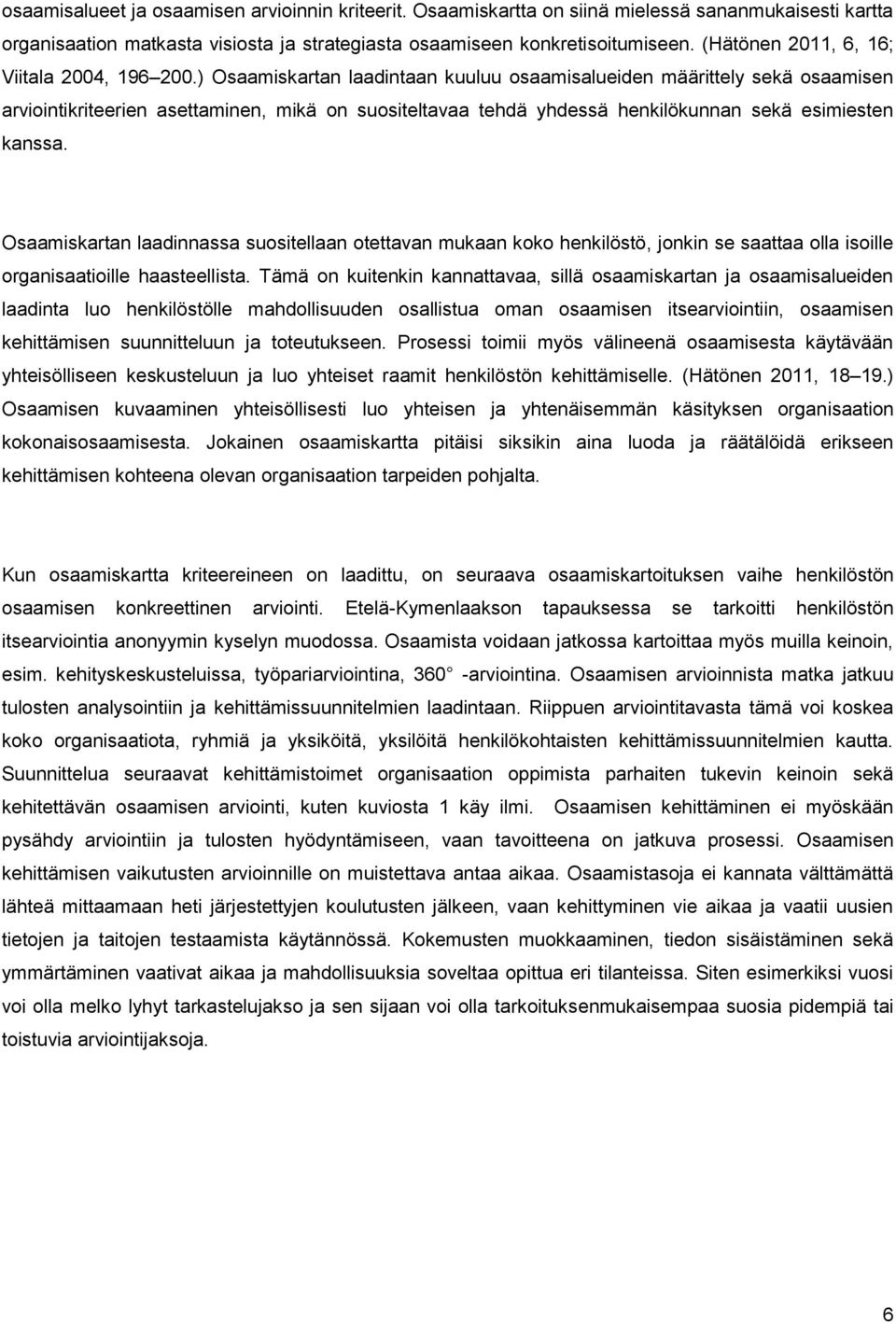) Osaamiskartan laadintaan kuuluu osaamisalueiden määrittely sekä osaamisen arviointikriteerien asettaminen, mikä on suositeltavaa tehdä yhdessä henkilökunnan sekä esimiesten kanssa.