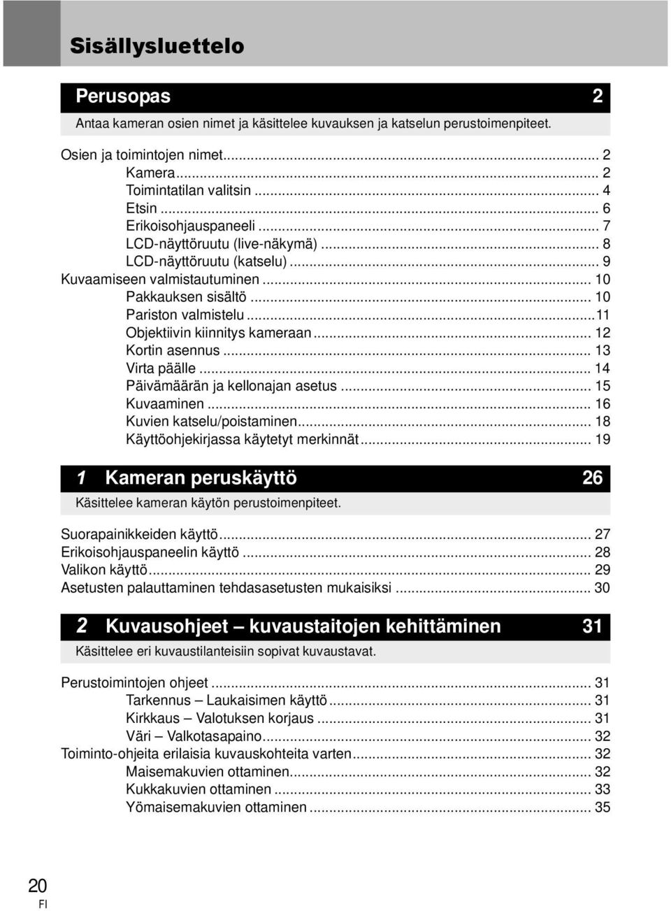..11 Objektiivin kiinnitys kameraan... 12 Kortin asennus... 13 Virta päälle... 14 Päivämäärän ja kellonajan asetus... 15 Kuvaaminen... 16 Kuvien katselu/poistaminen.