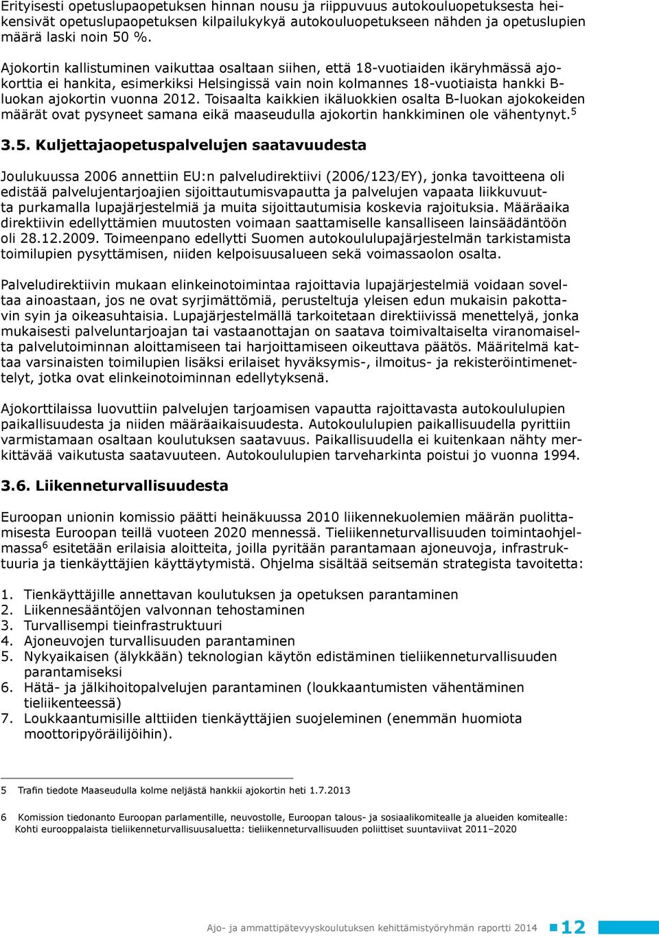 2012. Toisaalta kaikkien ikäluokkien osalta B-luokan ajokokeiden määrät ovat pysyneet samana eikä maaseudulla ajokortin hankkiminen ole vähentynyt. 5 