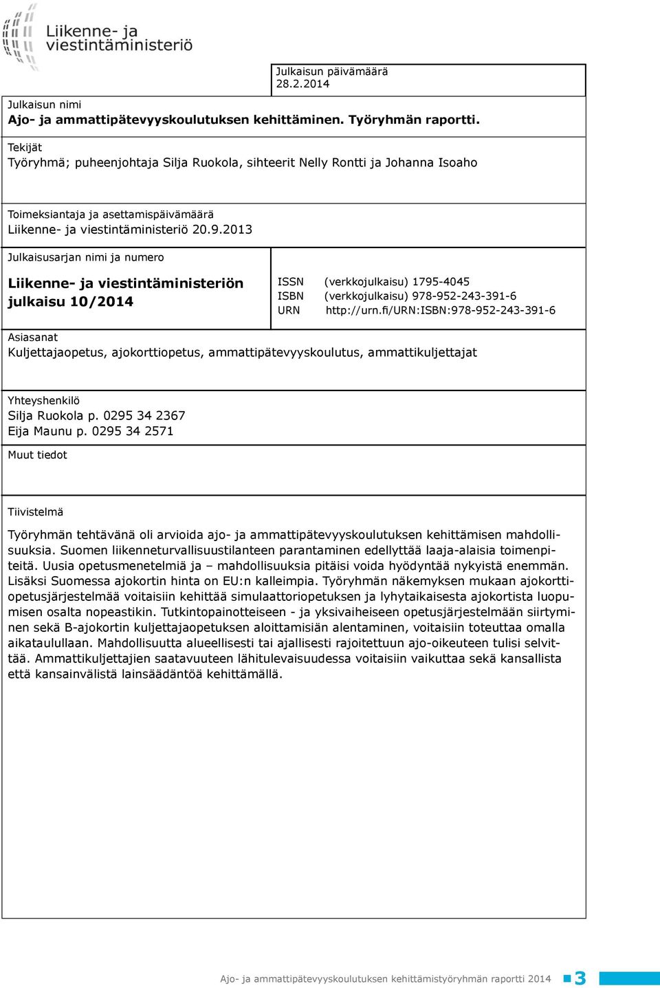 2013 Julkaisusarjan nimi ja numero Liikenne- ja viestintäministeriön julkaisu 10/2014 ISSN (verkkojulkaisu) 1795-4045 ISBN (verkkojulkaisu) 978-952-243-391-6 URN http://urn.