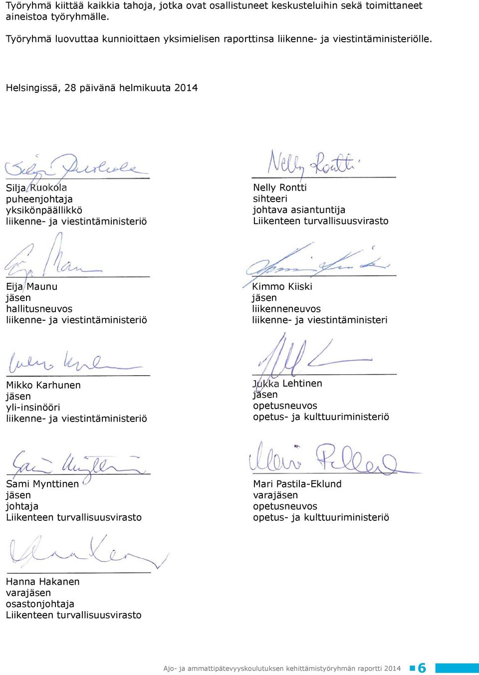 Helsingissä, 28 päivänä helmikuuta 2014 Silja puheenjohtaja yksikönpäällikkö liikenne- ja viestintäministeriö Nelly Rontti sihteeri johtava asiantuntija Liikenteen turvallisuusvirasto Eija Maunu