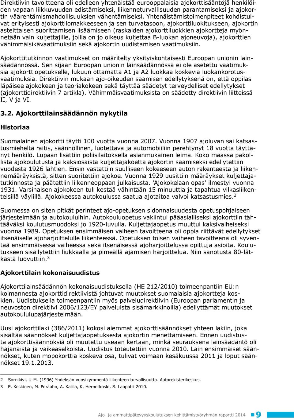 Yhtenäistämistoimenpiteet kohdistuivat erityisesti ajokorttilomakkeeseen ja sen turvatasoon, ajokorttiluokitukseen, ajokortin asteittaisen suorittamisen lisäämiseen (raskaiden ajokorttiluokkien