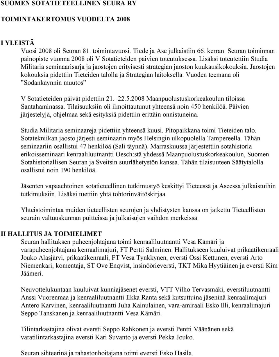 Jaostojen kokouksia pidettiin Tieteiden talolla ja Strategian laitoksella. Vuoden teemana oli Sodankäynnin muutos V Sotatieteiden päivät pidettiin 21. 22.5.