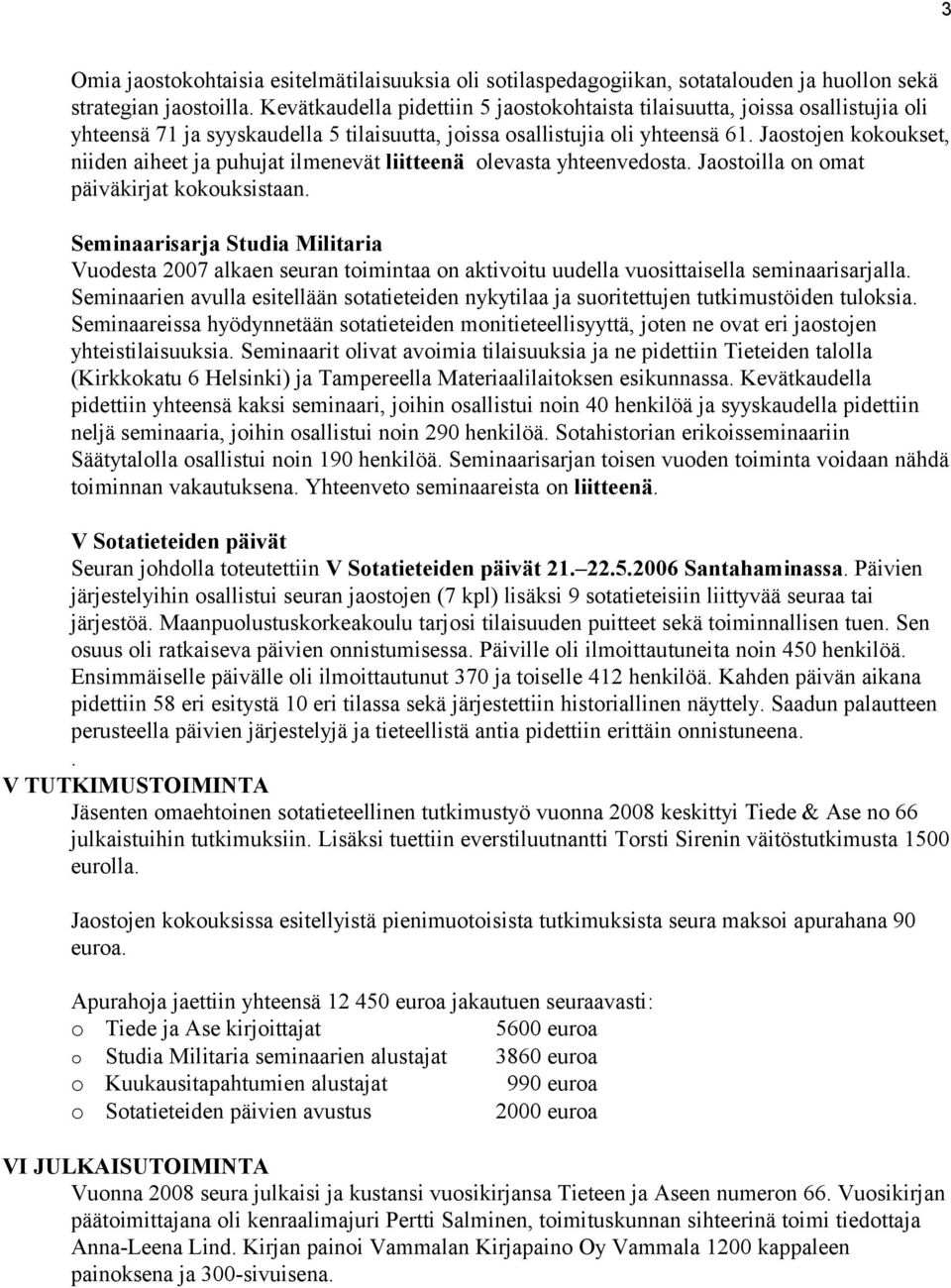 Jaostojen kokoukset, niiden aiheet ja puhujat ilmenevät liitteenä olevasta yhteenvedosta. Jaostoilla on omat päiväkirjat kokouksistaan.