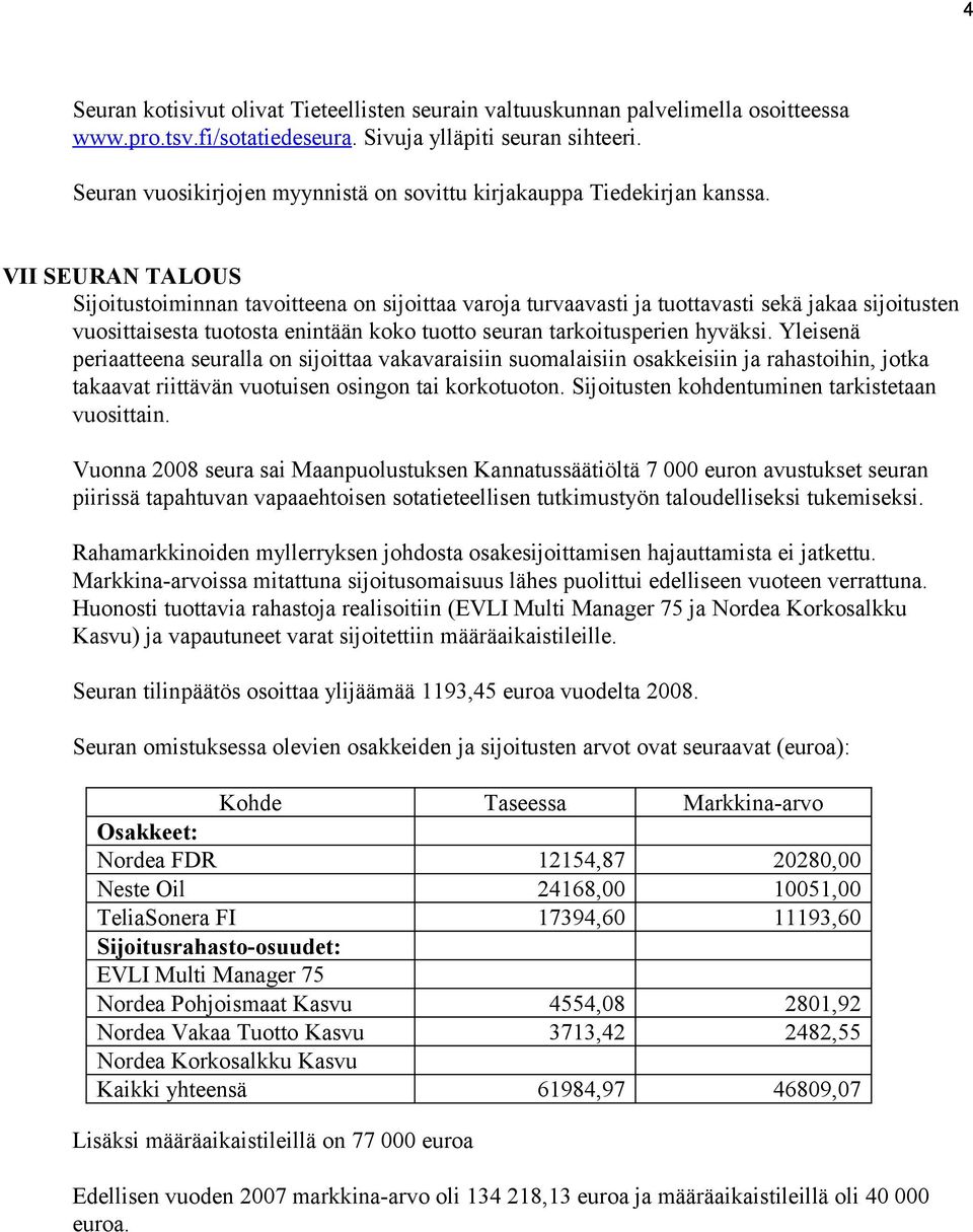 VII SEURAN TALOUS Sijoitustoiminnan tavoitteena on sijoittaa varoja turvaavasti ja tuottavasti sekä jakaa sijoitusten vuosittaisesta tuotosta enintään koko tuotto seuran tarkoitusperien hyväksi.