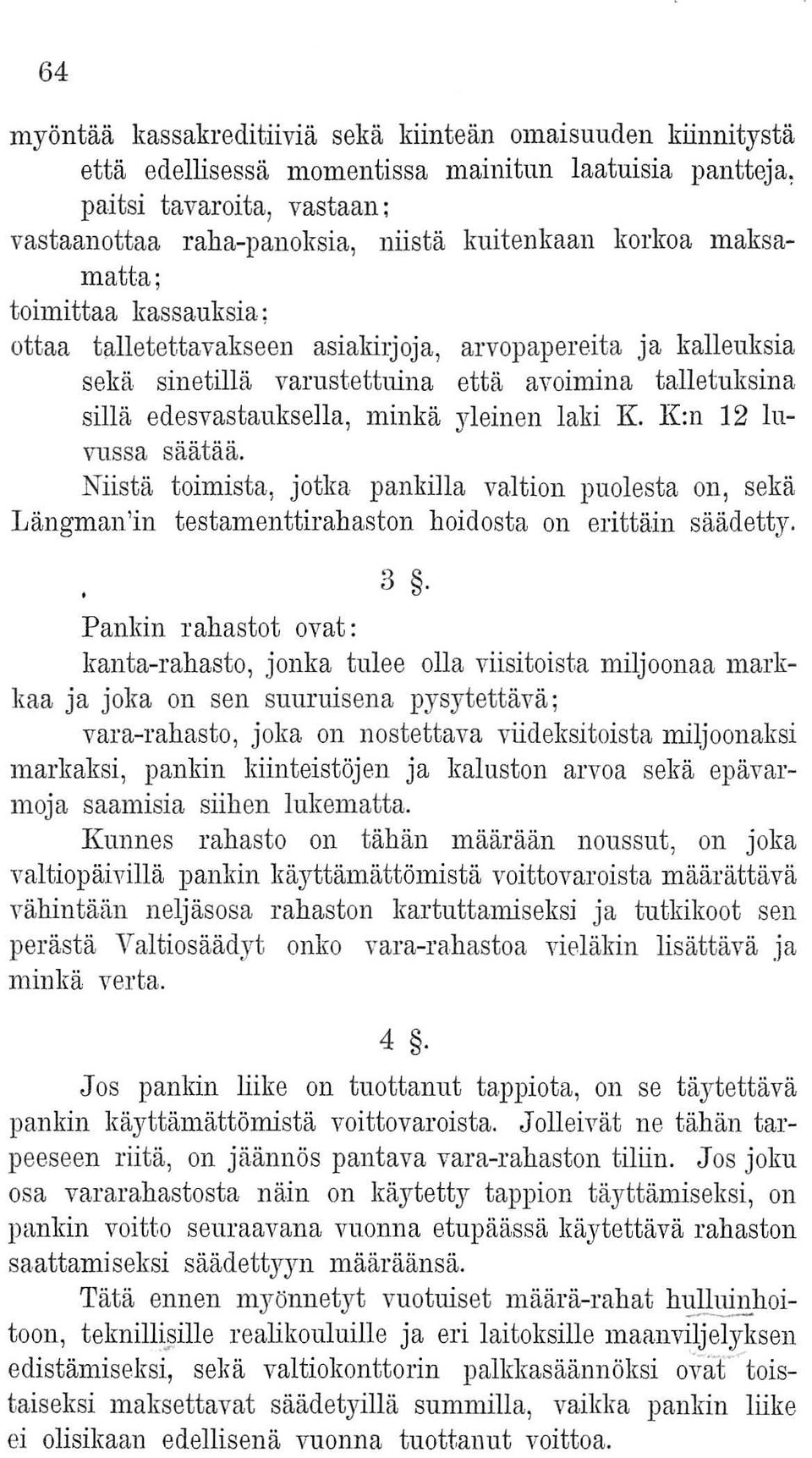 laki K. K:n 12 luvussa säätää. Niistä toimista, jotka pankilla valtion puolesta on, sekä Längman'in testamenttirahaston hoidosta on erittäin säädetty. 3.