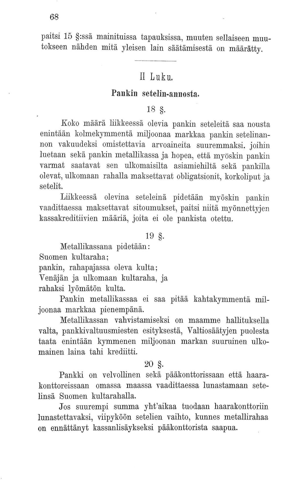 joihin luetaan sekä pankin metallikassa ja hopea, että myöskin pankin varmat saatavat sen ulkomaisilta asiamiehiltä sekä pankilla olevat, ulkomaan rahalla maksettavat obligatsionit, korkoliput ja
