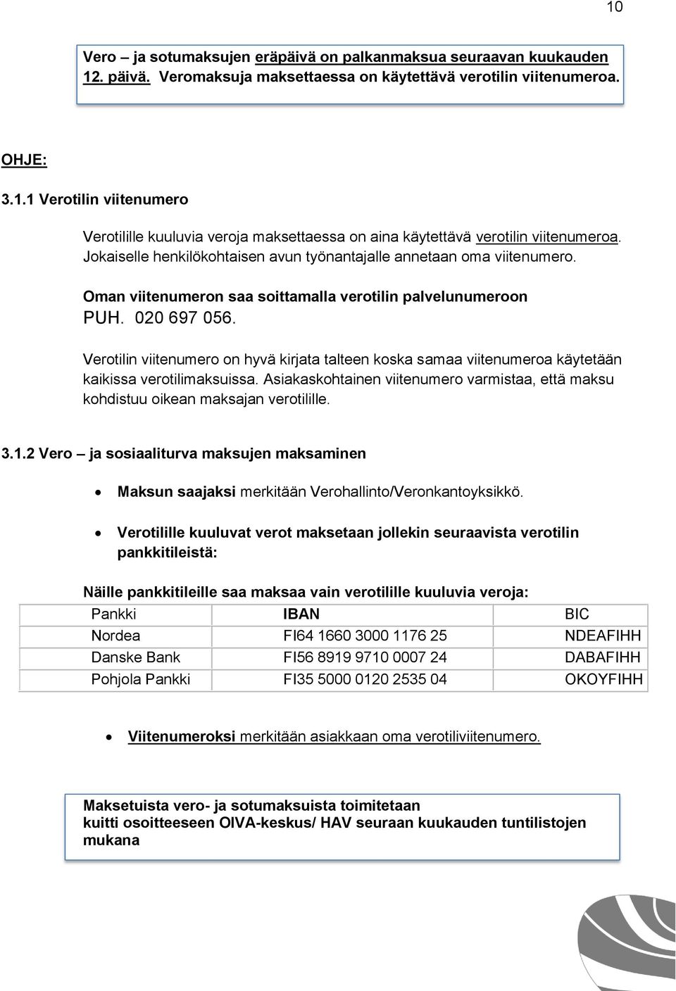 Verotilin viitenumero on hyvä kirjata talteen koska samaa viitenumeroa käytetään kaikissa verotilimaksuissa. Asiakaskohtainen viitenumero varmistaa, että maksu kohdistuu oikean maksajan verotilille.