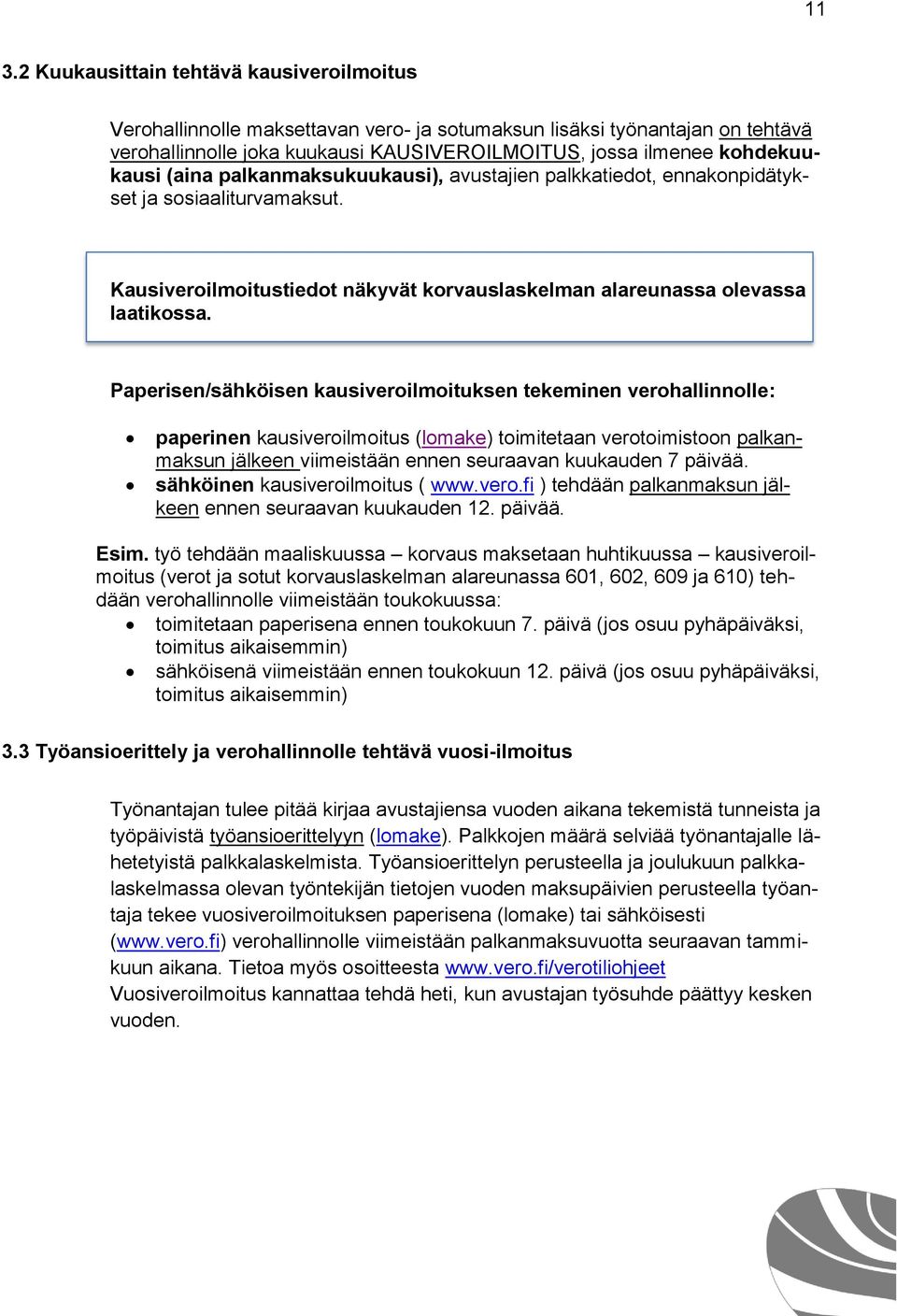 Paperisen/sähköisen kausiveroilmoituksen tekeminen verohallinnolle: paperinen kausiveroilmoitus (lomake) toimitetaan verotoimistoon palkanmaksun jälkeen viimeistään ennen seuraavan kuukauden 7 päivää.