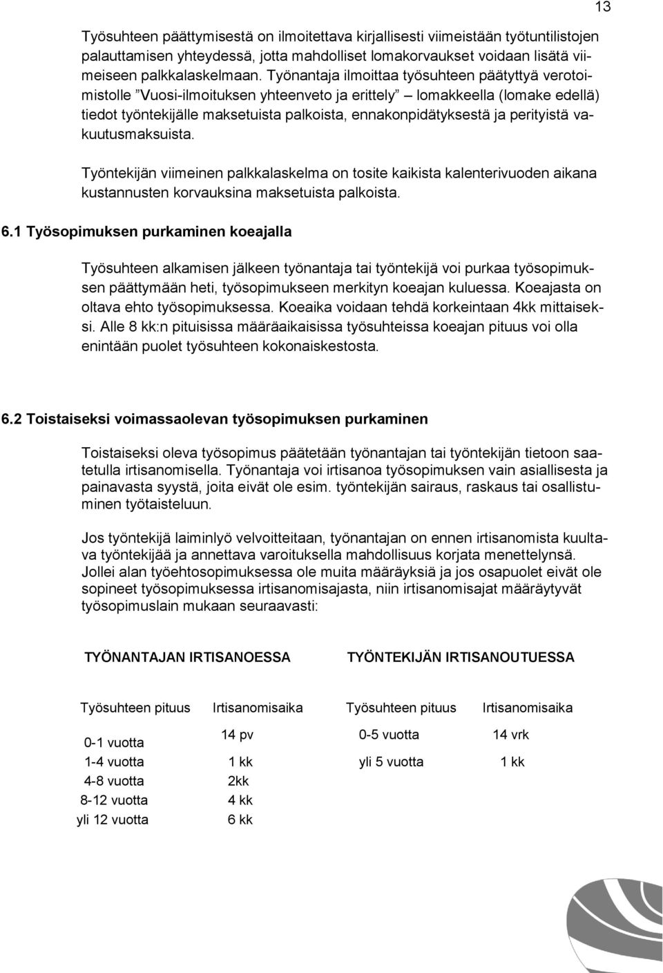perityistä vakuutusmaksuista. 13 Työntekijän viimeinen palkkalaskelma on tosite kaikista kalenterivuoden aikana kustannusten korvauksina maksetuista palkoista. 6.
