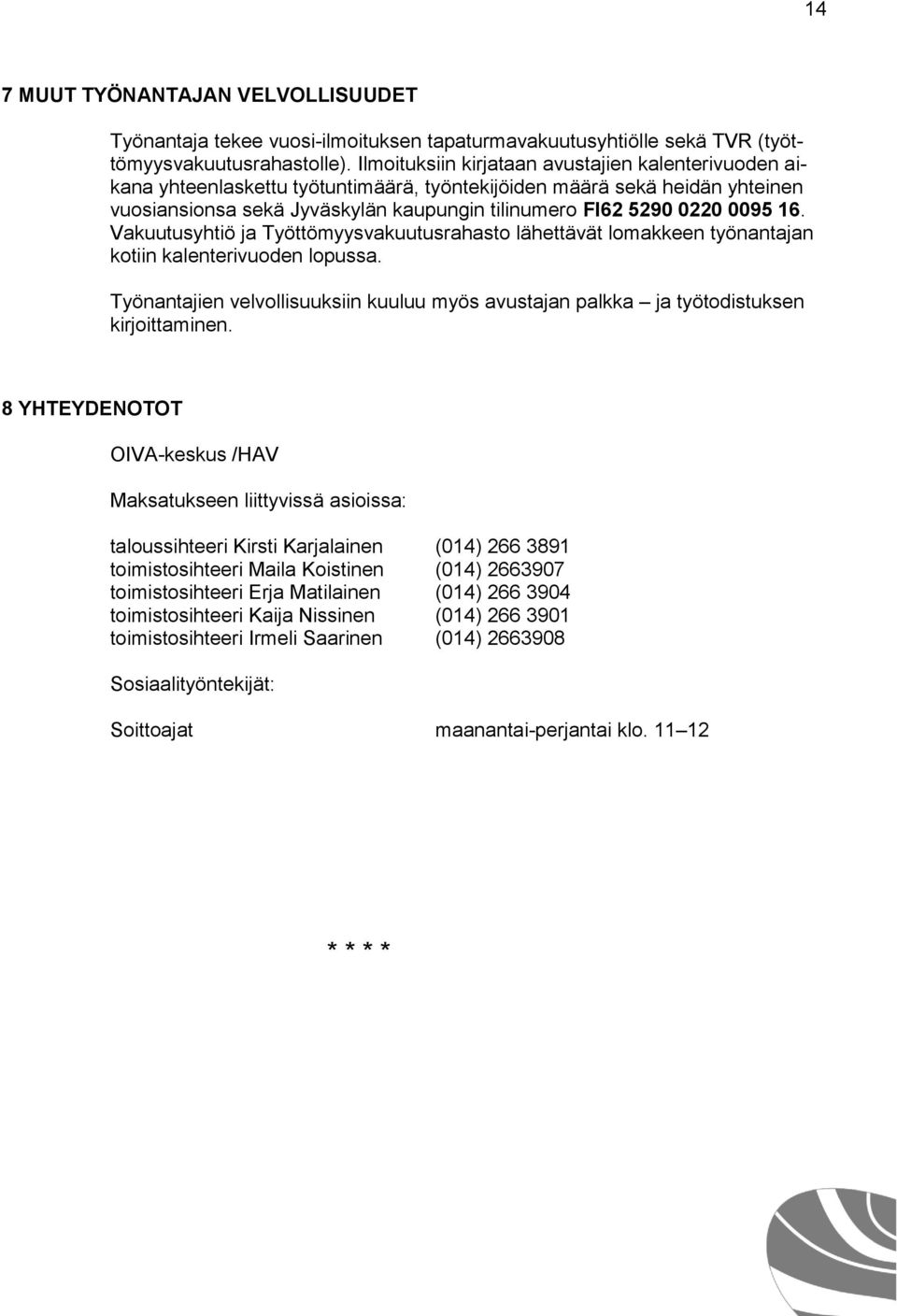 16. Vakuutusyhtiö ja Työttömyysvakuutusrahasto lähettävät lomakkeen työnantajan kotiin kalenterivuoden lopussa.