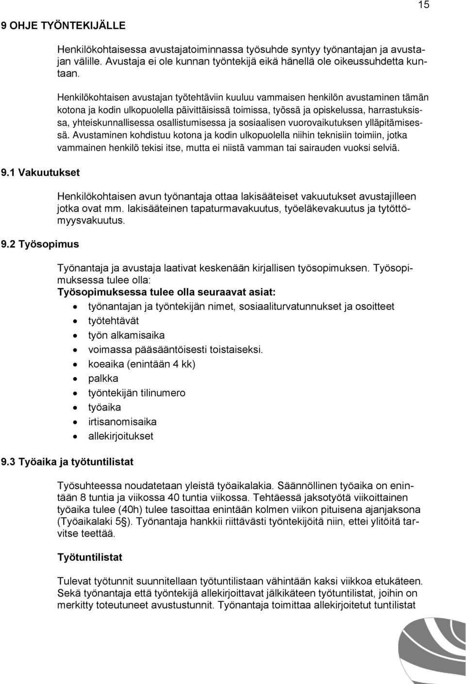 Henkilökohtaisen avustajan työtehtäviin kuuluu vammaisen henkilön avustaminen tämän kotona ja kodin ulkopuolella päivittäisissä toimissa, työssä ja opiskelussa, harrastuksissa, yhteiskunnallisessa
