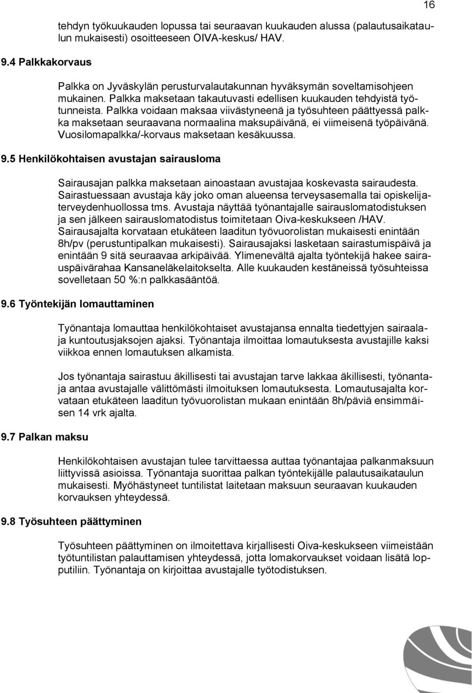 Palkka voidaan maksaa viivästyneenä ja työsuhteen päättyessä palkka maksetaan seuraavana normaalina maksupäivänä, ei viimeisenä työpäivänä. Vuosilomapalkka/-korvaus maksetaan kesäkuussa. 9.