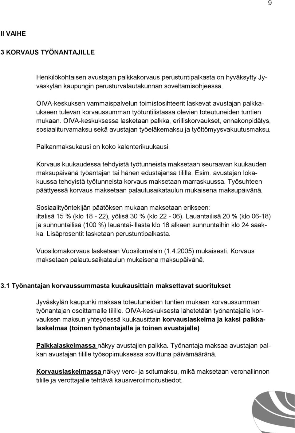 OIVA-keskuksessa lasketaan palkka, erilliskorvaukset, ennakonpidätys, sosiaaliturvamaksu sekä avustajan työeläkemaksu ja työttömyysvakuutusmaksu. Palkanmaksukausi on koko kalenterikuukausi.