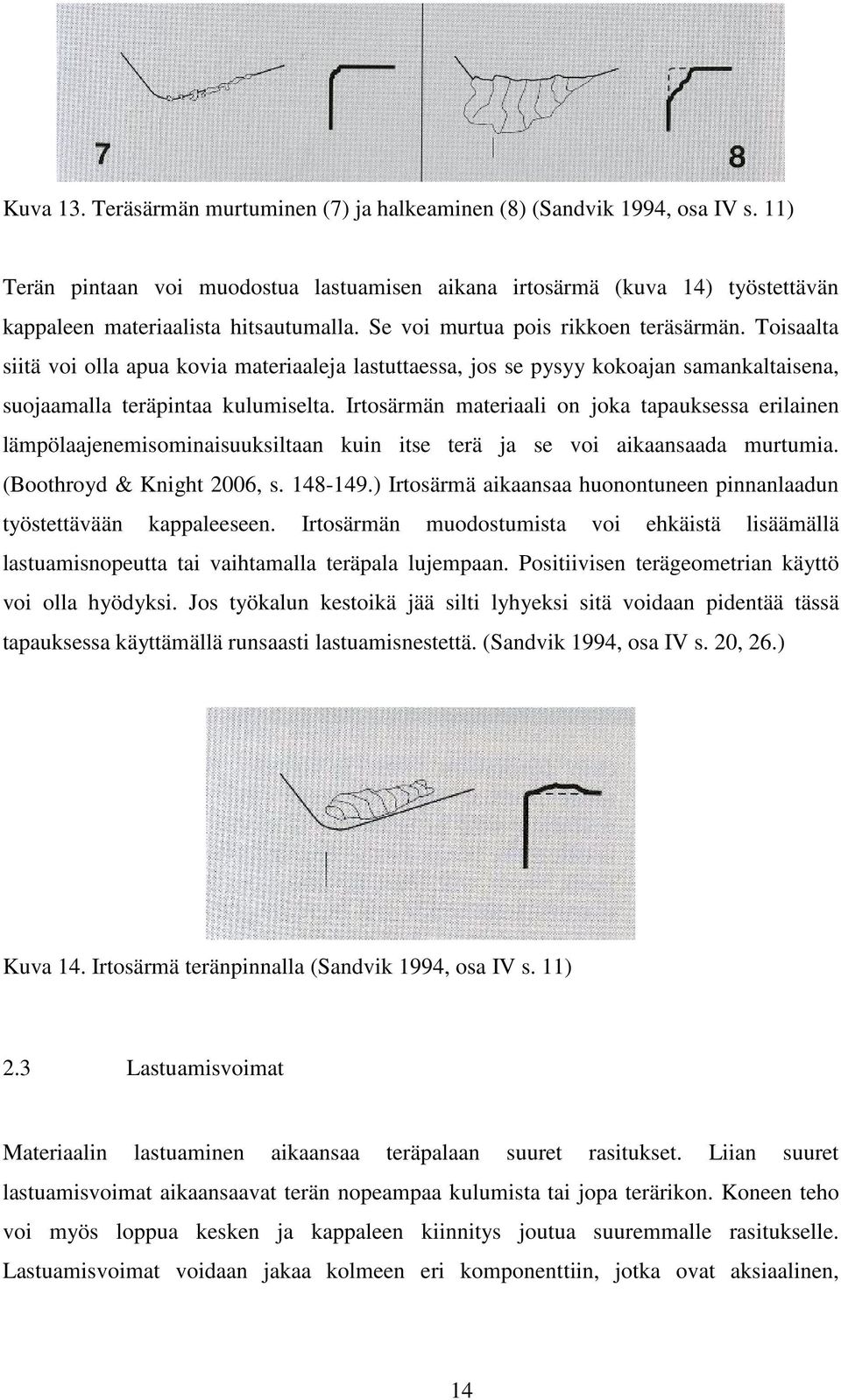 Toisaalta siitä voi olla apua kovia materiaaleja lastuttaessa, jos se pysyy kokoajan samankaltaisena, suojaamalla teräpintaa kulumiselta.