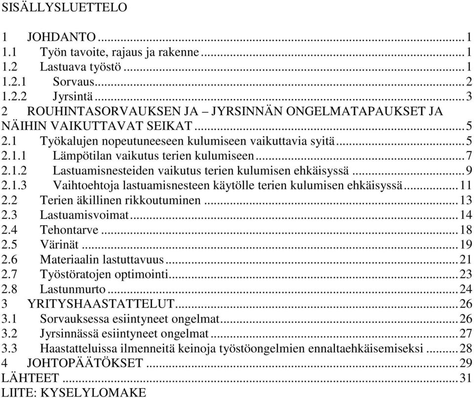 1.2 Lastuamisnesteiden vaikutus terien kulumisen ehkäisyssä...9 2.1.3 Vaihtoehtoja lastuamisnesteen käytölle terien kulumisen ehkäisyssä...11 2.2 Terien äkillinen rikkoutuminen...13 2.