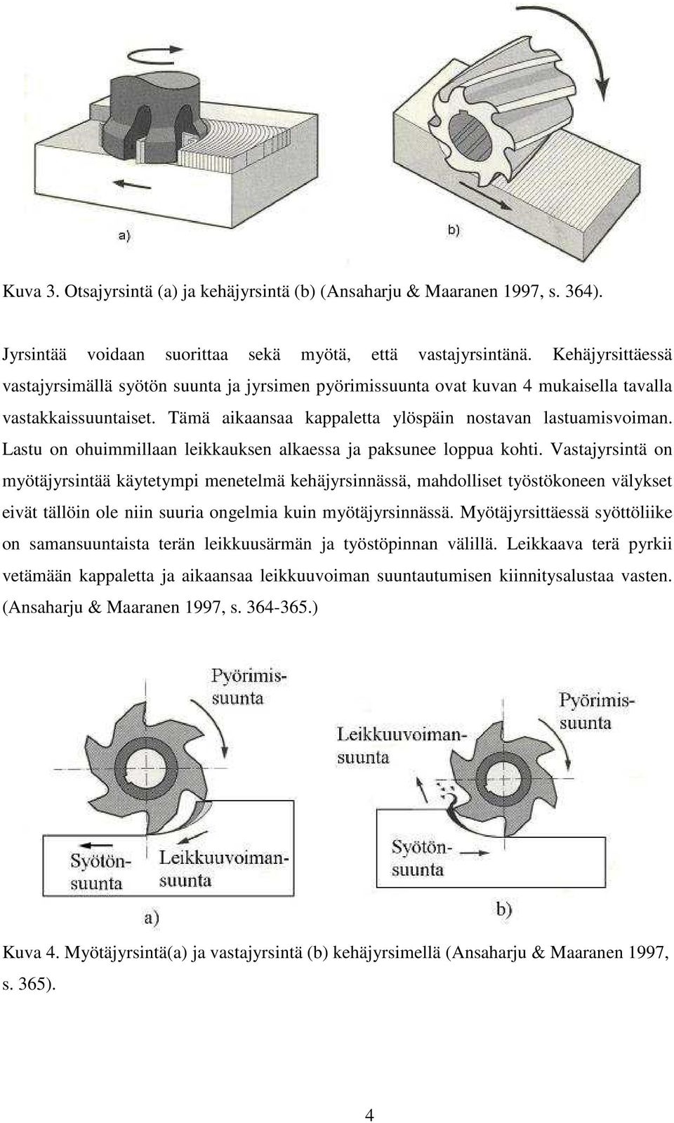 Lastu on ohuimmillaan leikkauksen alkaessa ja paksunee loppua kohti.