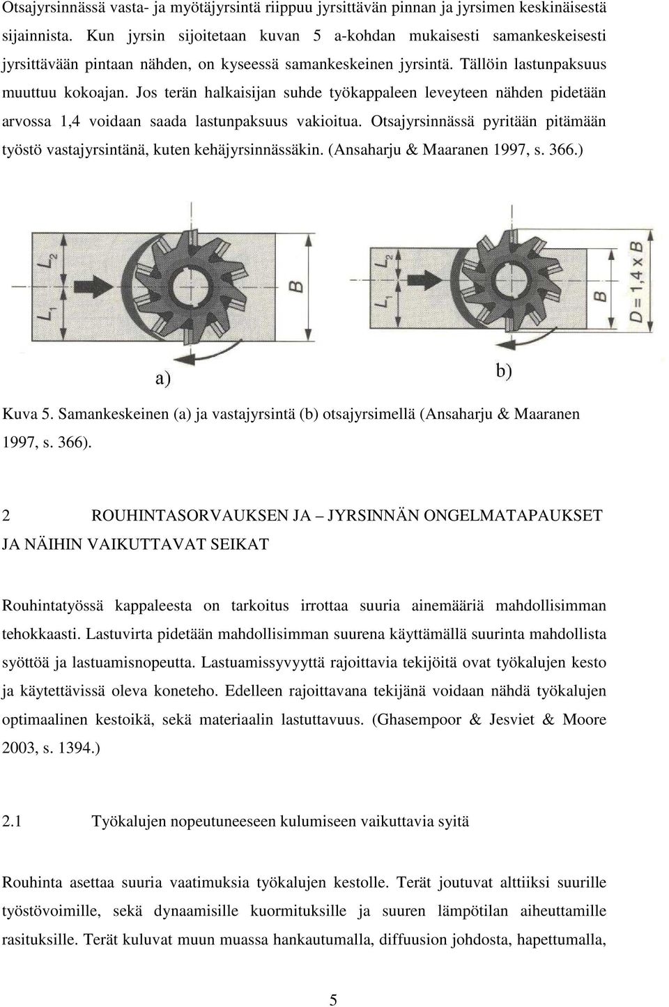 Jos terän halkaisijan suhde työkappaleen leveyteen nähden pidetään arvossa 1,4 voidaan saada lastunpaksuus vakioitua.