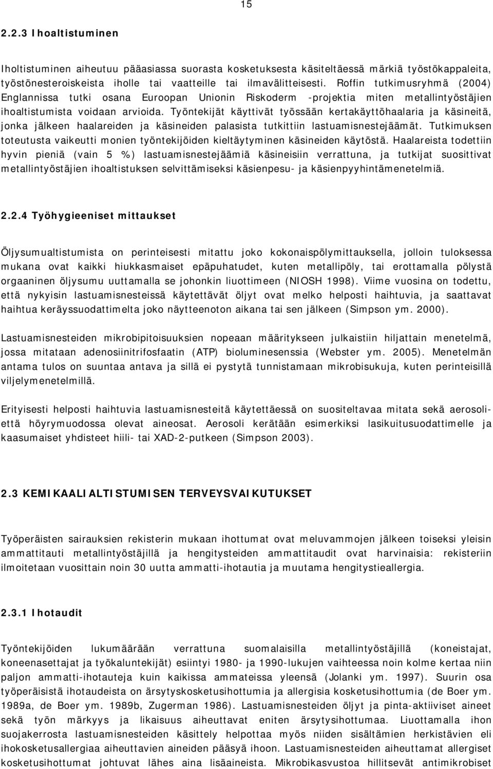 Työntekijät käyttivät työssään kertakäyttöhaalaria ja käsineitä, jonka jälkeen haalareiden ja käsineiden palasista tutkittiin lastuamisnestejäämät.