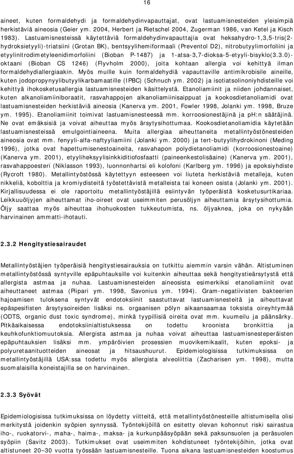 etyylinitrodimetyleenidimorfoliini (Bioban P 1487) ja 1 atsa 3,7 dioksa 5 etyyli bisyklo(3.3.0) oktaani (Bioban CS 1246) (Flyvholm 2000), joita kohtaan allergia voi kehittyä ilman formaldehydiallergiaakin.