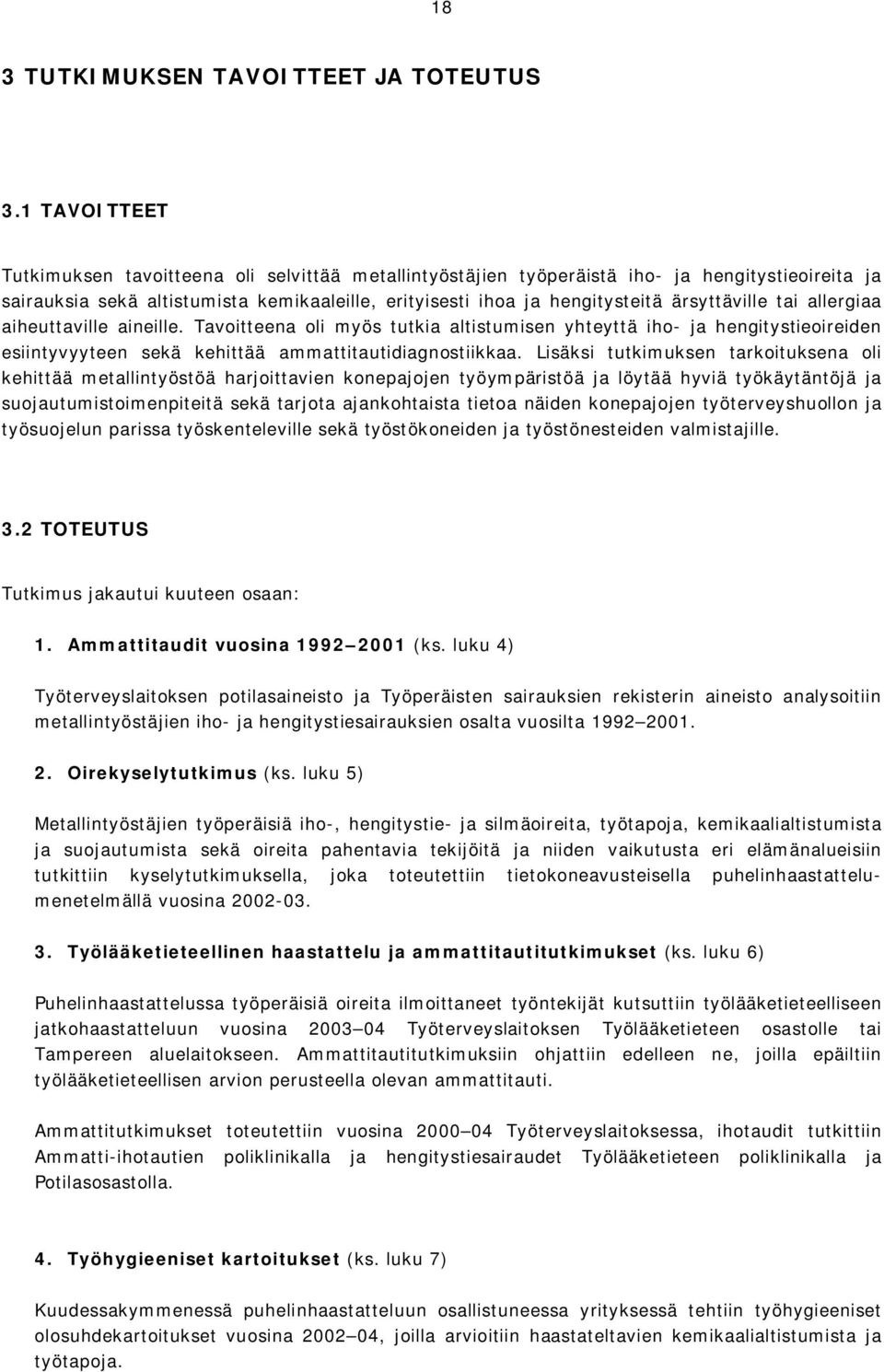 ärsyttäville tai allergiaa aiheuttaville aineille. Tavoitteena oli myös tutkia altistumisen yhteyttä iho ja hengitystieoireiden esiintyvyyteen sekä kehittää ammattitautidiagnostiikkaa.