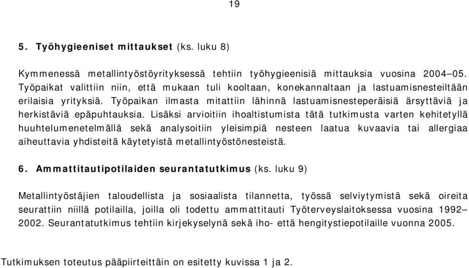 Työpaikan ilmasta mitattiin lähinnä lastuamisnesteperäisiä ärsyttäviä ja herkistäviä epäpuhtauksia.