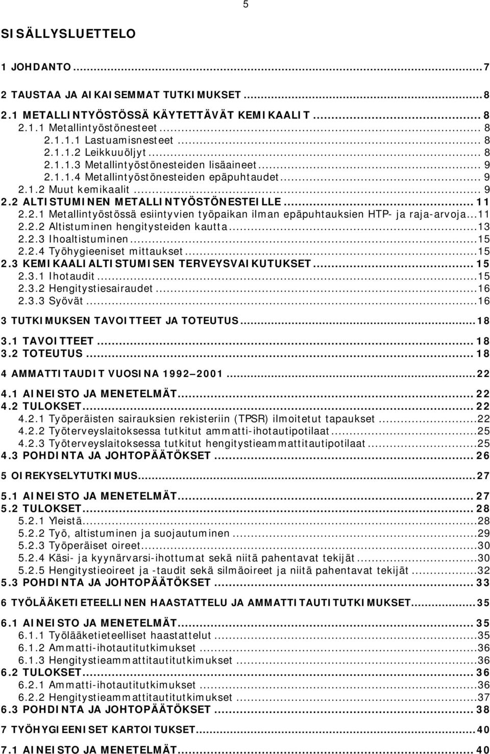 ..11 2.2.2 Altistuminen hengitysteiden kautta...13 2.2.3 Ihoaltistuminen...15 2.2.4 Työhygieeniset mittaukset...15 2.3 KEMIKAALIALTISTUMISEN TERVEYSVAIKUTUKSET... 15 2.3.1 Ihotaudit...15 2.3.2 Hengitystiesairaudet.