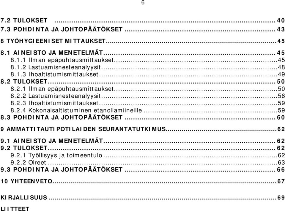 ..59 8.3 POHDINTA JA JOHTOPÄÄTÖKSET... 60 9 AMMATTITAUTIPOTILAIDEN SEURANTATUTKIMUS...62 9.1 AINEISTO JA MENETELMÄT... 62 9.2 TULOKSET... 62 9.2.1 Työllisyys ja toimeentulo.