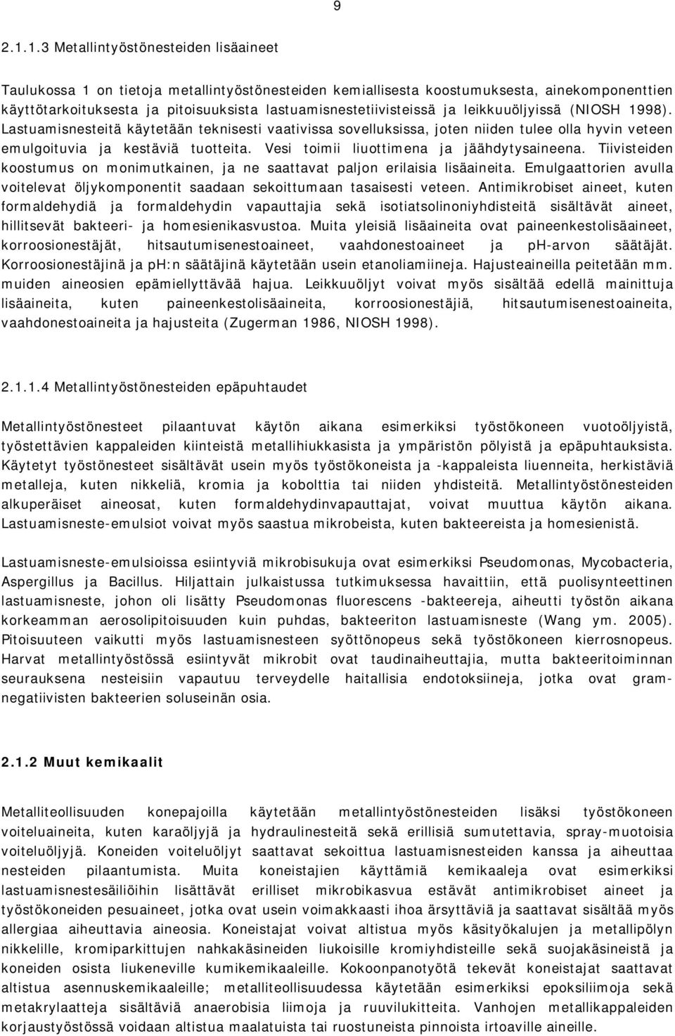 lastuamisnestetiivisteissä ja leikkuuöljyissä (NIOSH 1998). Lastuamisnesteitä käytetään teknisesti vaativissa sovelluksissa, joten niiden tulee olla hyvin veteen emulgoituvia ja kestäviä tuotteita.