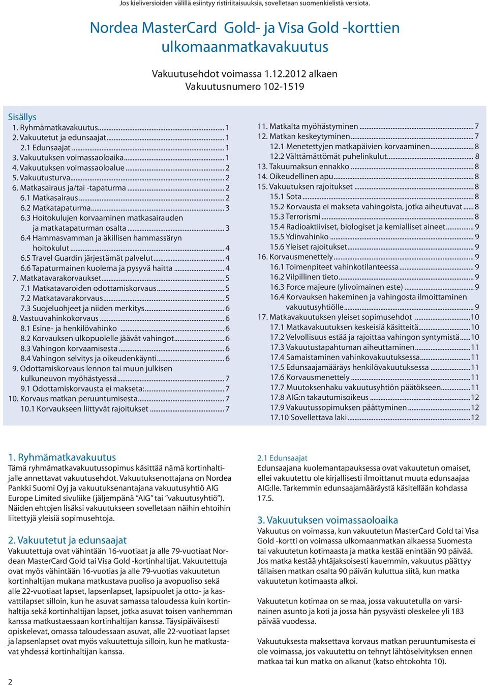 Vakuutusturva... 2 6. Matkasairaus ja/tai -tapaturma... 2 6.1 Matkasairaus... 2 6.2 Matkatapaturma... 3 6.3 Hoitokulujen korvaaminen matkasairauden ja matkatapaturman osalta... 3 6.4 Hammasvamman ja äkillisen hammassäryn hoitokulut.