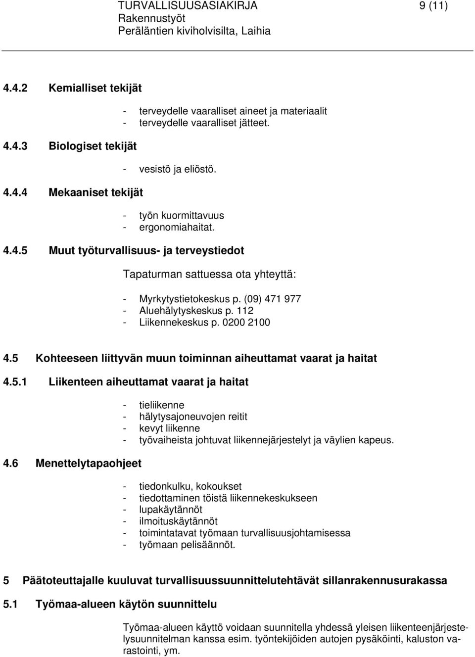 (09) 471 977 - Aluehälytyskeskus p. 112 - Liikennekeskus p. 0200 2100 4.5 Kohteeseen liittyvän muun toiminnan aiheuttamat vaarat ja haitat 4.5.1 Liikenteen aiheuttamat vaarat ja haitat 4.