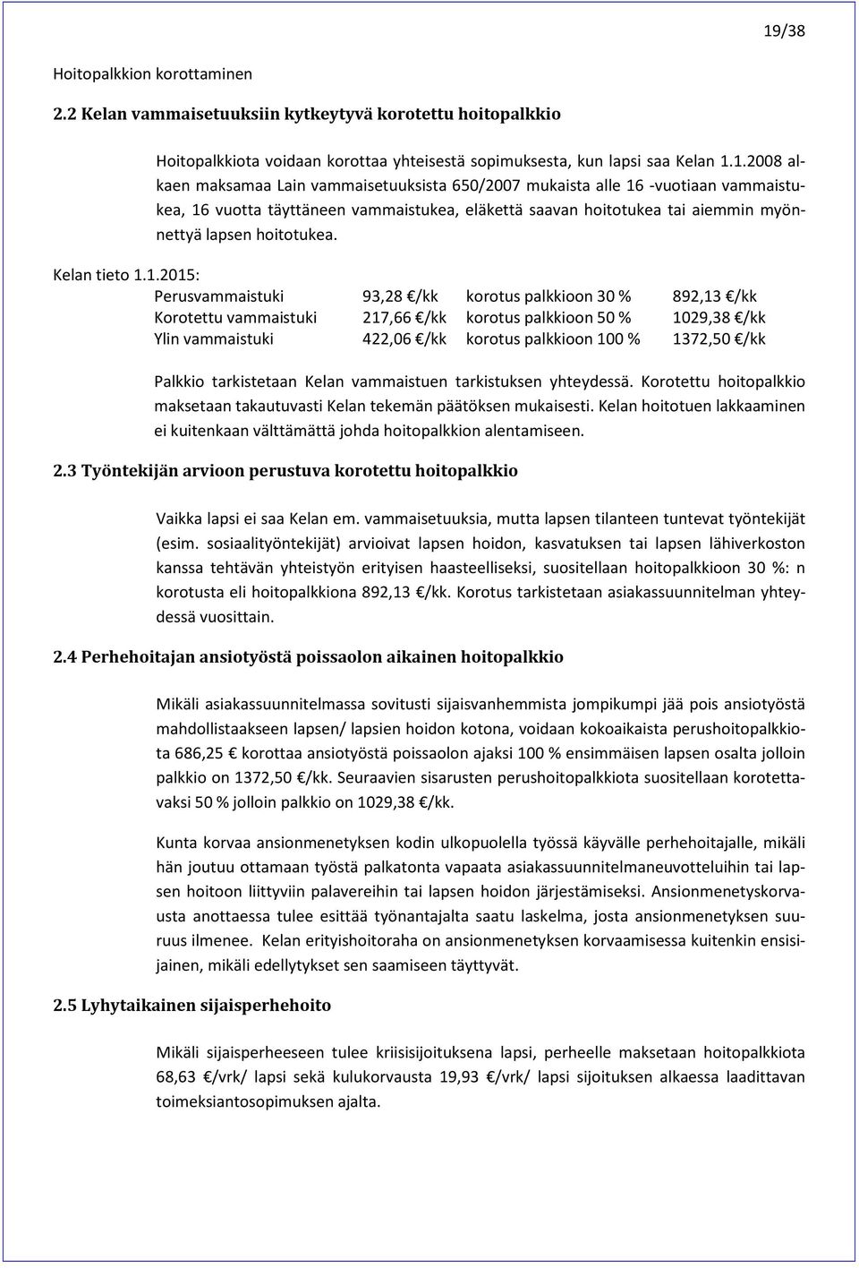 1.2015: Perusvammaistuki 93,28 /kk korotus palkkioon 30 % 892,13 /kk Korotettu vammaistuki 217,66 /kk korotus palkkioon 50 % 1029,38 /kk Ylin vammaistuki 422,06 /kk korotus palkkioon 100 % 1372,50