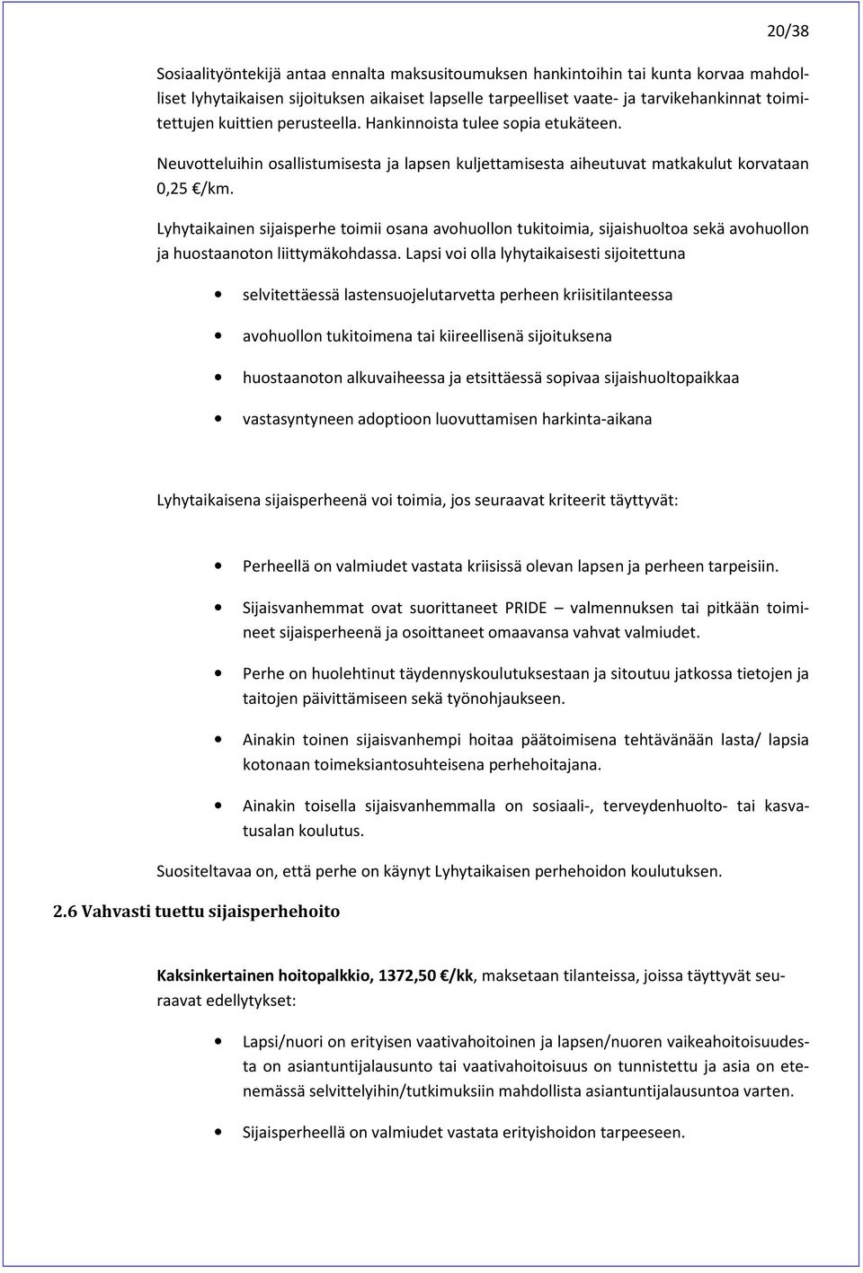 Lyhytaikainen sijaisperhe toimii osana avohuollon tukitoimia, sijaishuoltoa sekä avohuollon ja huostaanoton liittymäkohdassa.