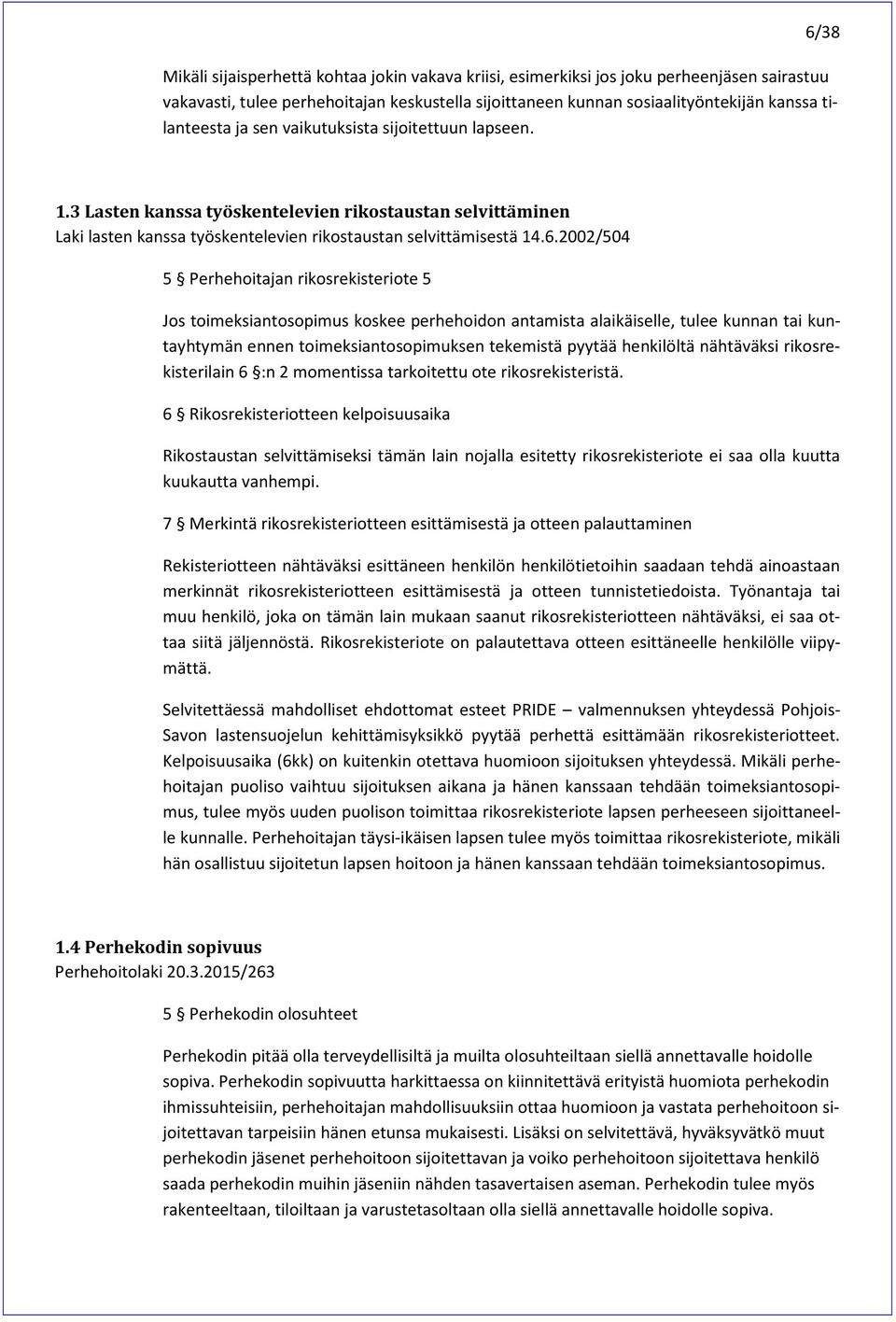 2002/504 5 Perhehoitajan rikosrekisteriote 5 Jos toimeksiantosopimus koskee perhehoidon antamista alaikäiselle, tulee kunnan tai kuntayhtymän ennen toimeksiantosopimuksen tekemistä pyytää henkilöltä