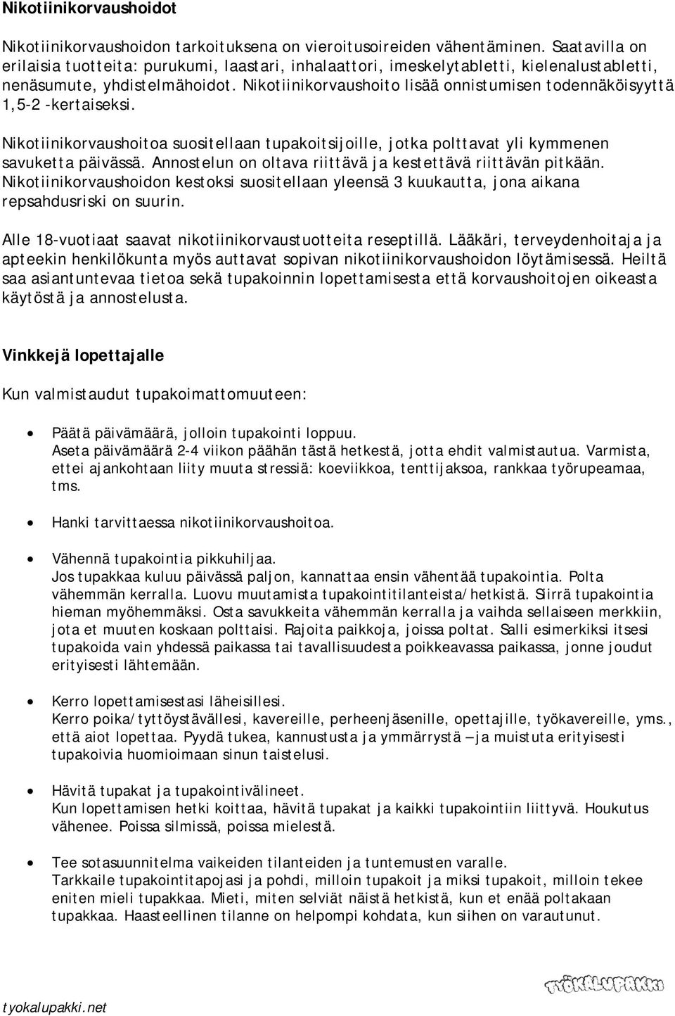 Nikotiinikorvaushoito lisää onnistumisen todennäköisyyttä 1,5-2 -kertaiseksi. Nikotiinikorvaushoitoa suositellaan tupakoitsijoille, jotka polttavat yli kymmenen savuketta päivässä.