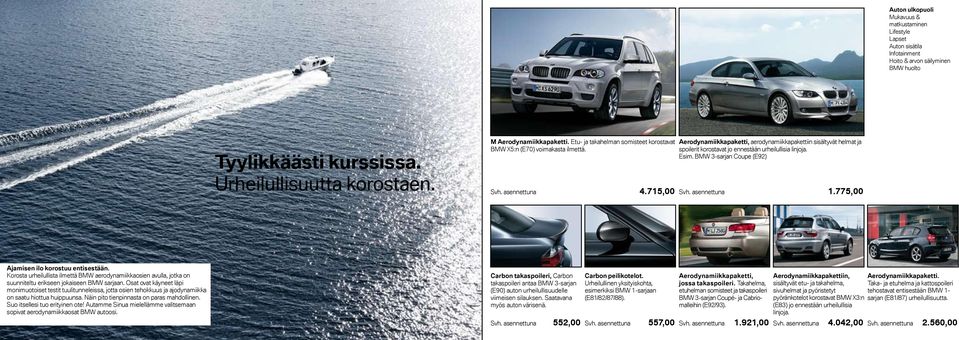 asennettuna 4.715,00 Svh. asennettuna 1.775,00 Ajamisen ilo korostuu entisestään. Korosta urheilullista ilmettä BMW aerodynamiikkaosien avulla, jotka on suunniteltu erikseen jokaiseen BMW sarjaan.