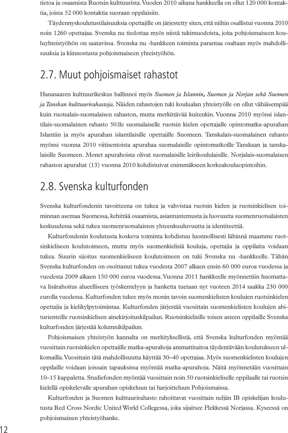 Svenska nu tiedottaa myös niistä tukimuodoista, joita pohjoismaiseen kouluyhteistyöhön on saatavissa.