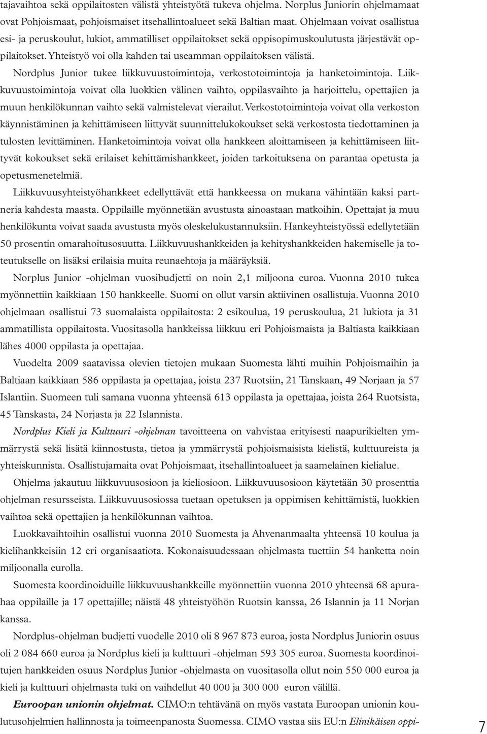 Nordplus Junior tukee liikkuvuustoimintoja, verkostotoimintoja ja hanketoimintoja.