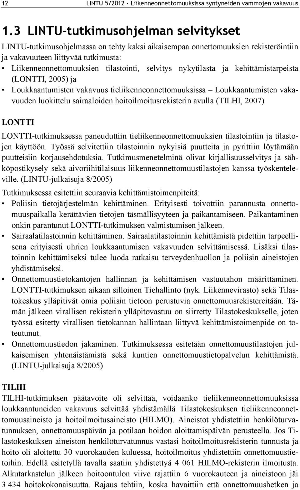 selvitys nykytilasta ja kehittämistarpeista (LONTTI, 2005) ja Loukkaantumisten vakavuus tieliikenneonnettomuuksissa Loukkaantumisten vakavuuden luokittelu sairaaloiden hoitoilmoitusrekisterin avulla