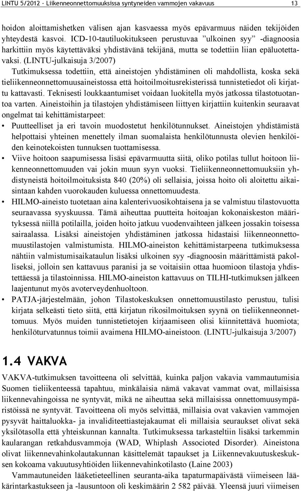 (LINTU-julkaisuja 3/2007) Tutkimuksessa todettiin, että aineistojen yhdistäminen oli mahdollista, koska sekä tieliikenneonnettomuusaineistossa että hoitoilmoitusrekisterissä tunnistetiedot oli
