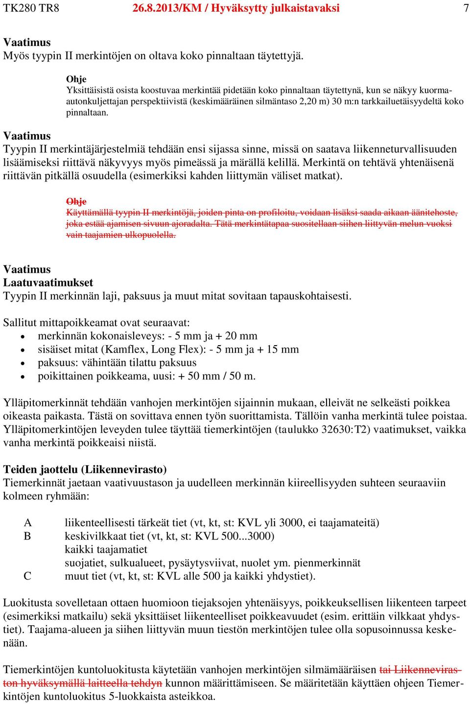 pinnaltaan. Tyypin II merkintäjärjestelmiä tehdään ensi sijassa sinne, missä on saatava liikenneturvallisuuden lisäämiseksi riittävä näkyvyys myös pimeässä ja märällä kelillä.