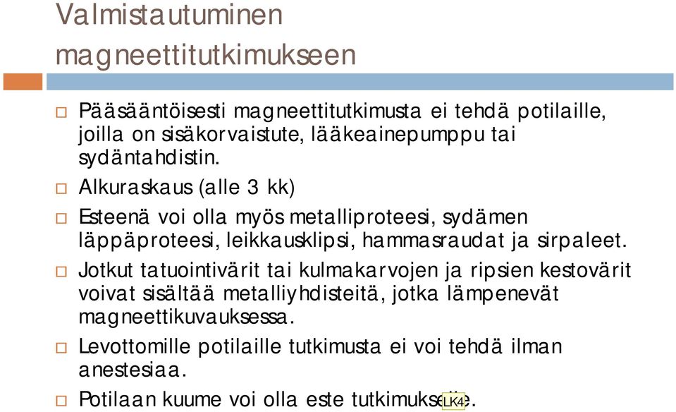 Alkuraskaus (alle 3 kk) Esteenä voi olla myös metalliproteesi, sydämen läppäproteesi, leikkausklipsi, hammasraudat ja sirpaleet.