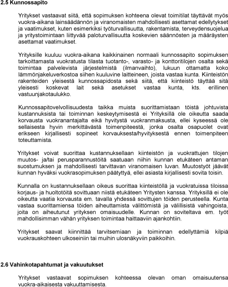 Yrityksille kuuluu vuokra-aikana kaikkinainen normaali kunnossapito sopimuksen tarkoittamasta vuokratusta tilasta tuotanto-, varasto- ja konttoritilojen osalta sekä toimintaa palvelevista