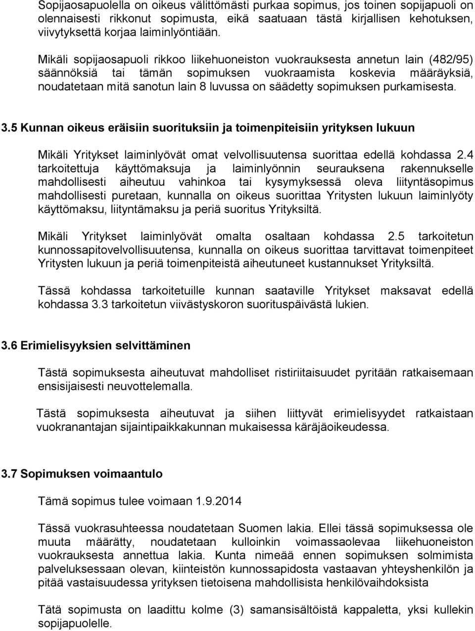 sopimuksen purkamisesta. 3.5 Kunnan oikeus eräisiin suorituksiin ja toimenpiteisiin yrityksen lukuun Mikäli Yritykset laiminlyövät omat velvollisuutensa suorittaa edellä kohdassa 2.