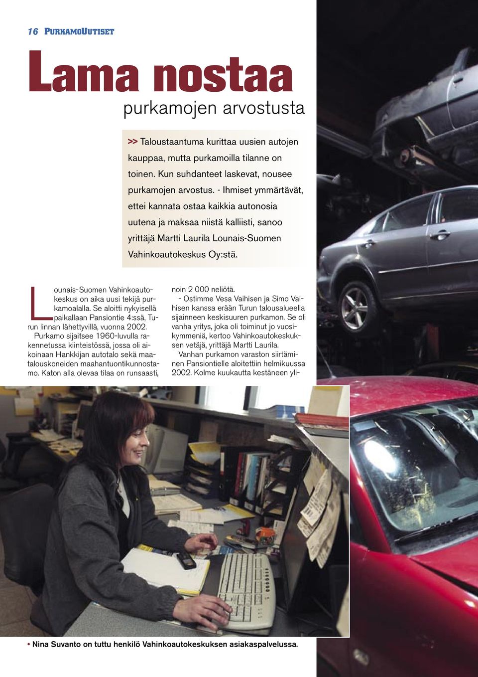 Lounais-Suomen Vahinkoautokeskus on aika uusi tekijä purkamoalalla. Se aloitti nykyisellä paikallaan Pansiontie 4:ssä, Turun linnan lähettyvillä, vuonna 2002.