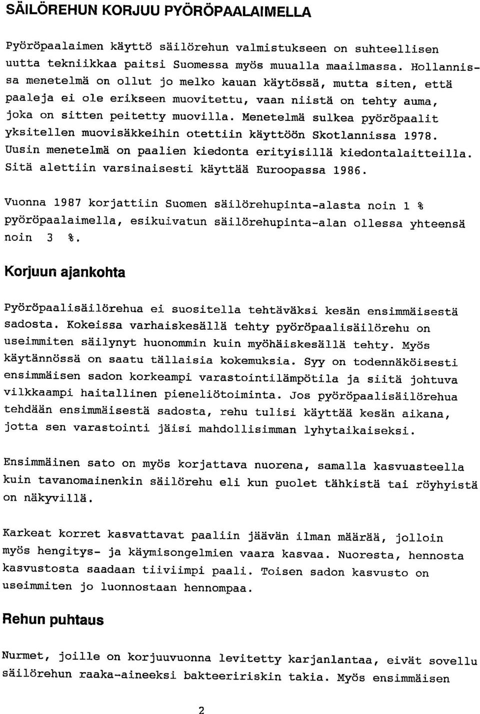 Menetelmä sulkea pyöröpaalit yksitellen muovisäkkeihin otettiin käyttöön Skotlannissa 1978. Uusin menetelmä on paalien kiedonta erityisillä kiedontalaitteilla.